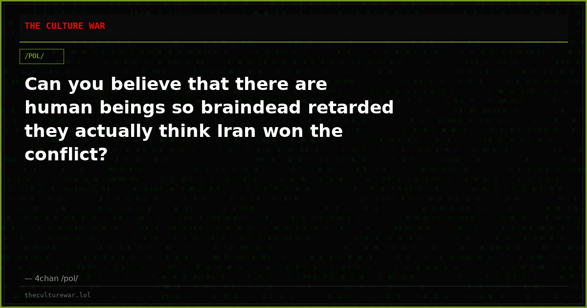 Can you believe that there are human beings so braindead retarded they actually think Iran won the conflict?