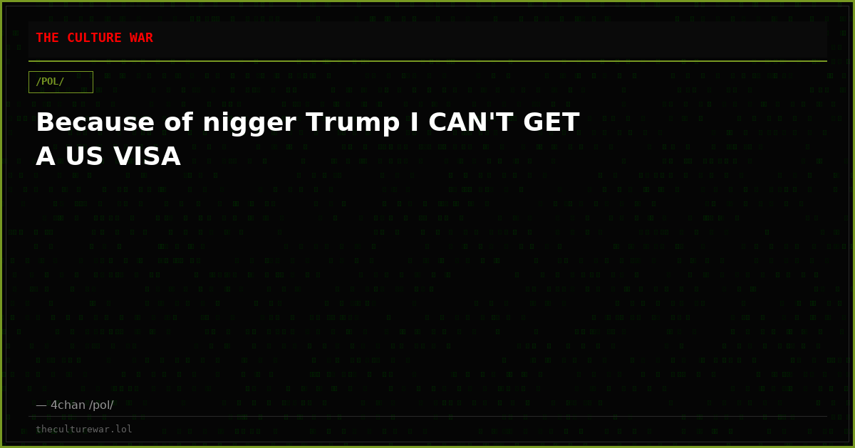 Because of nigger Trump I CAN'T GET A US VISA