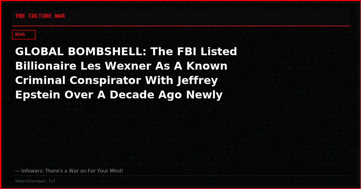 GLOBAL BOMBSHELL: The FBI Listed Billionaire Les Wexner As A Known Criminal Conspirator With Jeffrey Epstein Over A Decade Ago Newly Released Documents Show