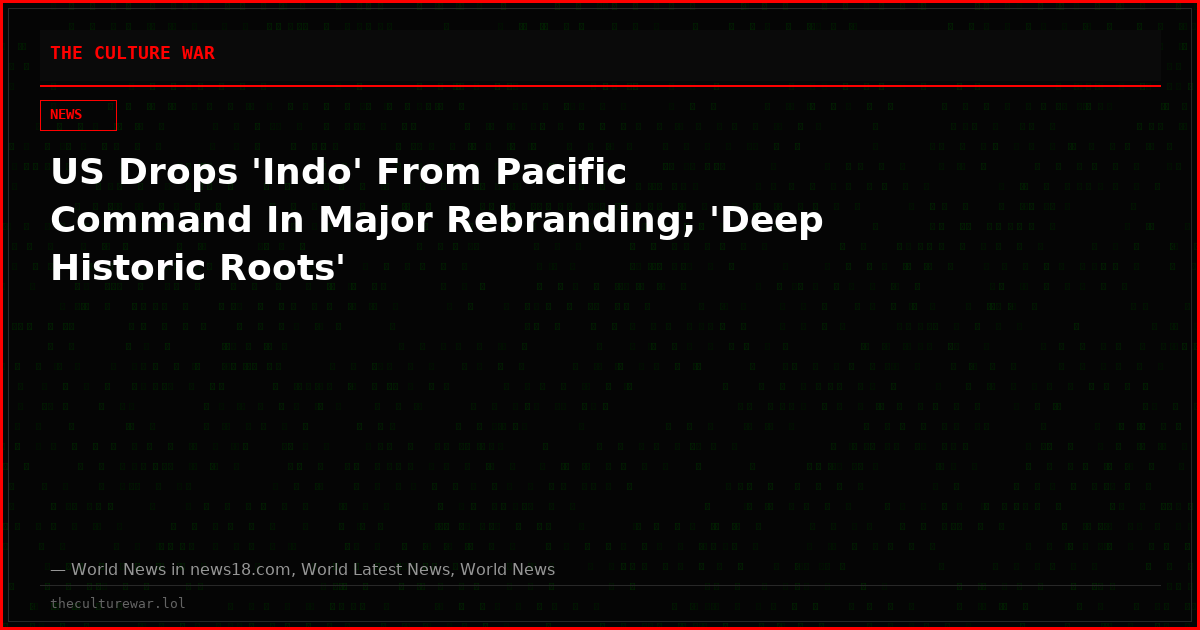 US Drops 'Indo' From Pacific Command In Major Rebranding; 'Deep Historic Roots'