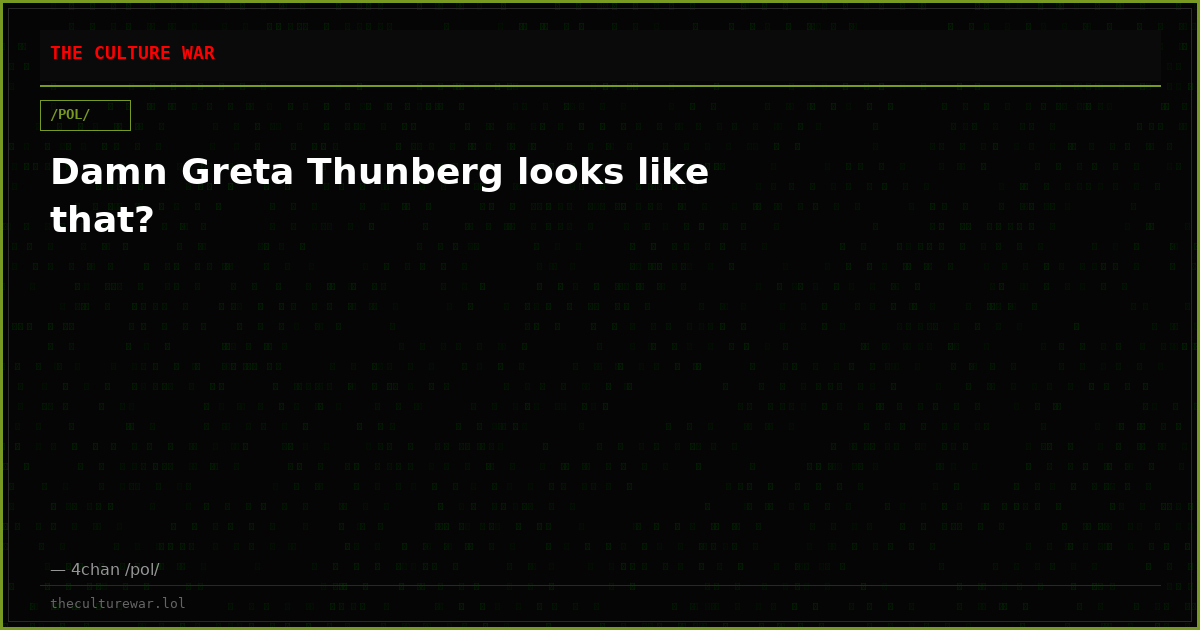 Damn Greta Thunberg looks like that?