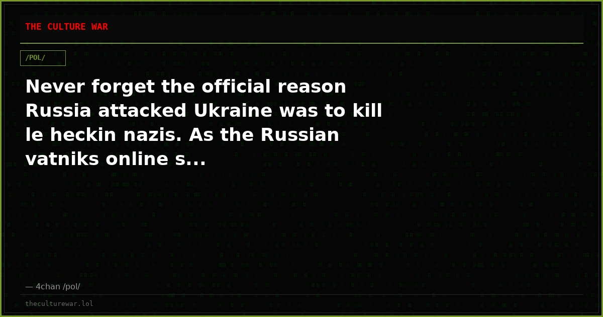 Never forget the official reason Russia attacked Ukraine was to kill le heckin nazis. As the Russian vatniks online s...