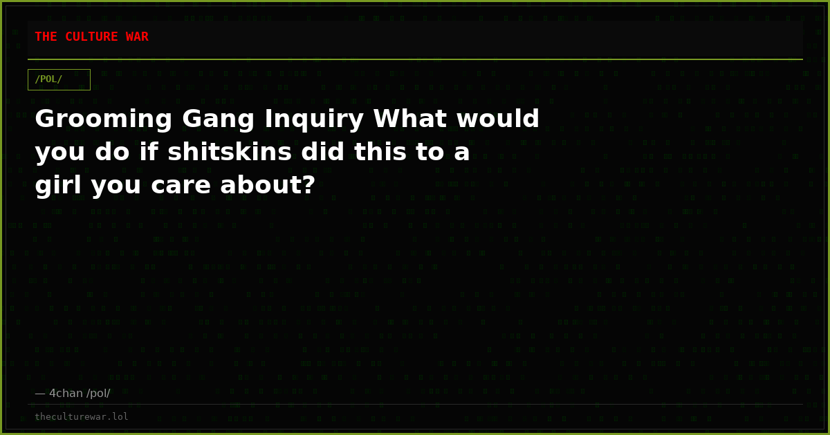 Grooming Gang Inquiry What would you do if shitskins did this to a girl you care about?
