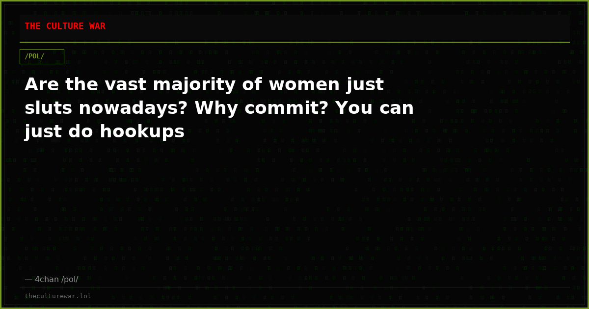 Are the vast majority of women just sluts nowadays? Why commit? You can just do hookups