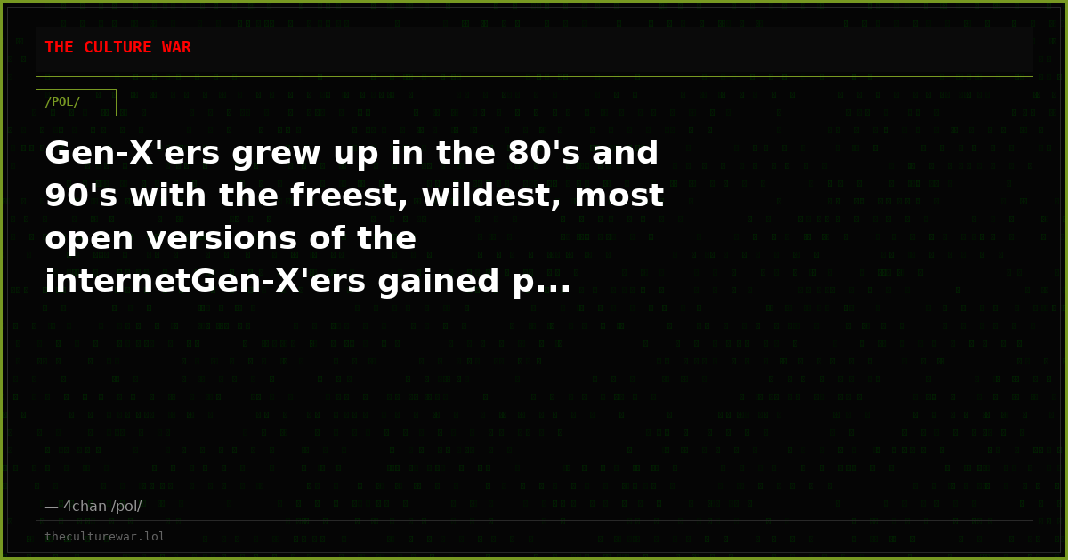 Gen-X'ers grew up in the 80's and 90's with the freest, wildest, most open versions of the internetGen-X'ers gained p...