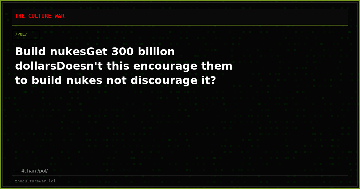 Build nukesGet 300 billion dollarsDoesn't this encourage them to build nukes not discourage it?
