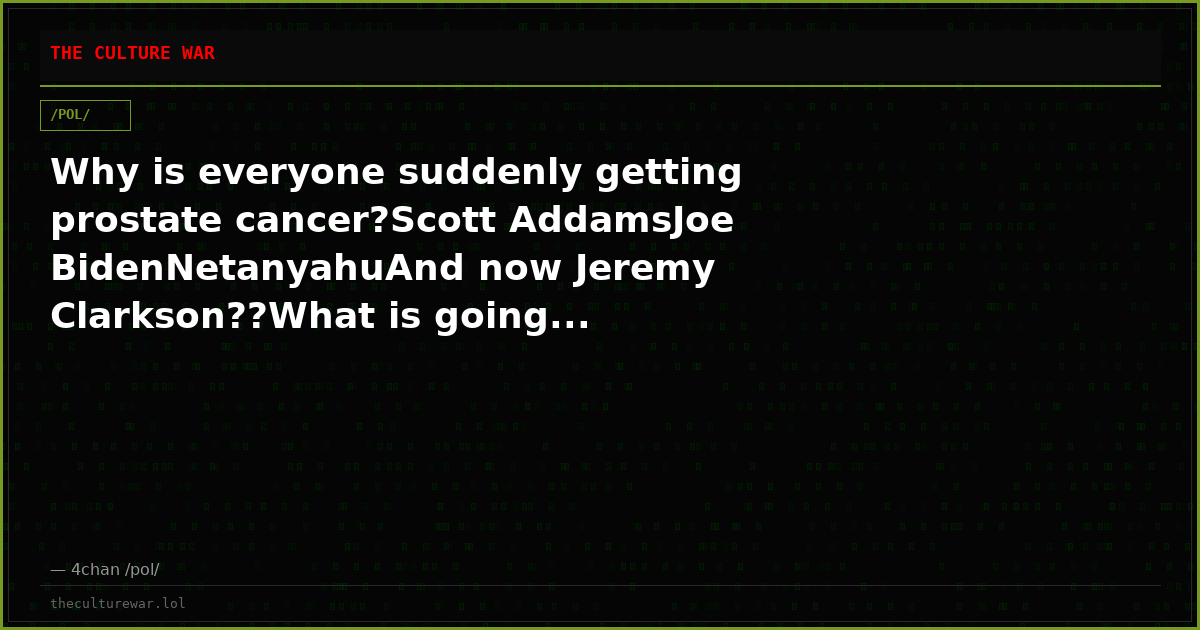 Why is everyone suddenly getting prostate cancer?Scott AddamsJoe BidenNetanyahuAnd now Jeremy Clarkson??What is going...