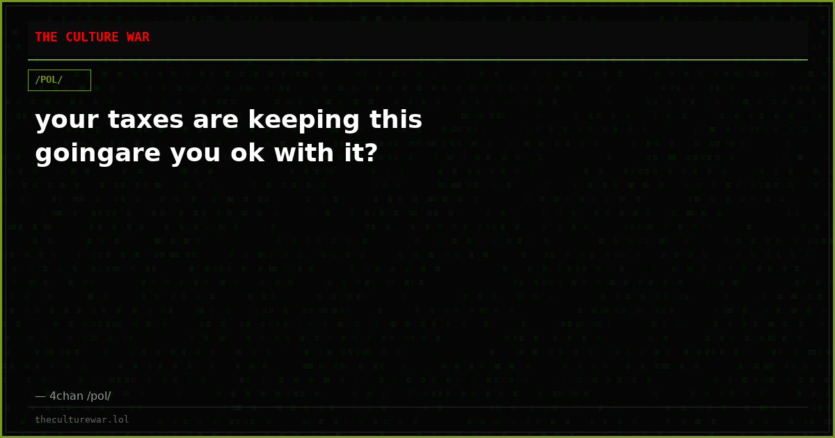 your taxes are keeping this goingare you ok with it?