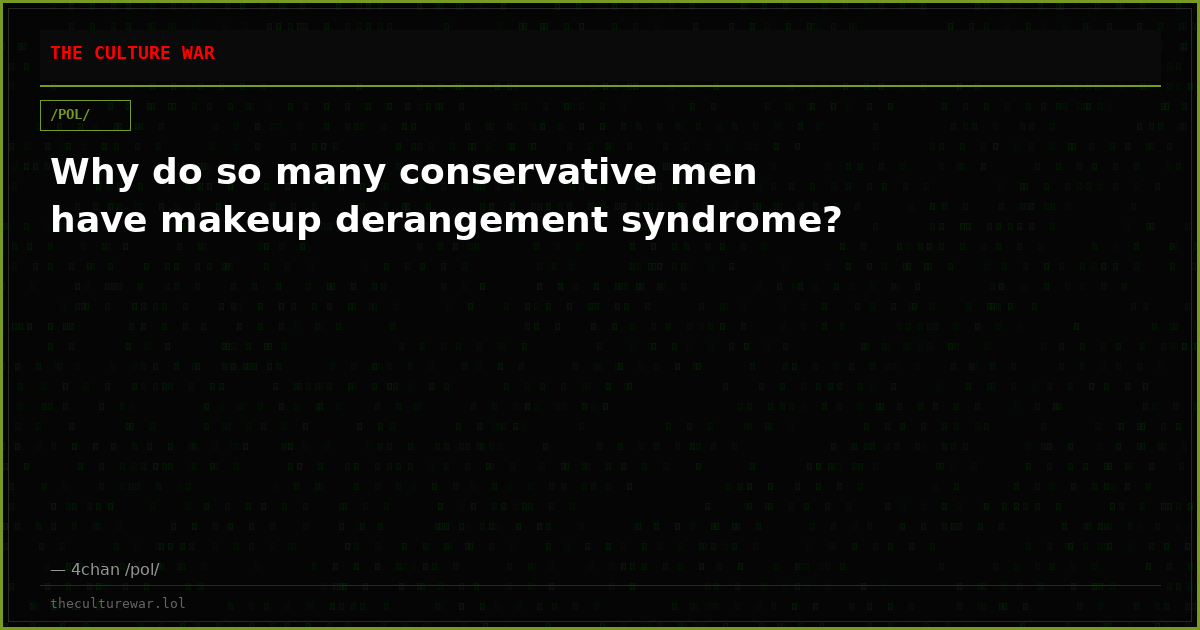 Why do so many conservative men have makeup derangement syndrome?