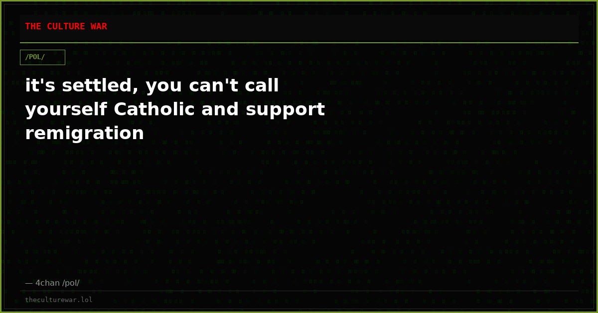 it's settled, you can't call yourself Catholic and support remigration