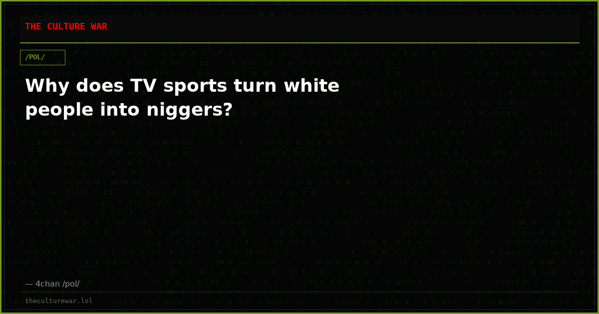 Why does TV sports turn white people into niggers?