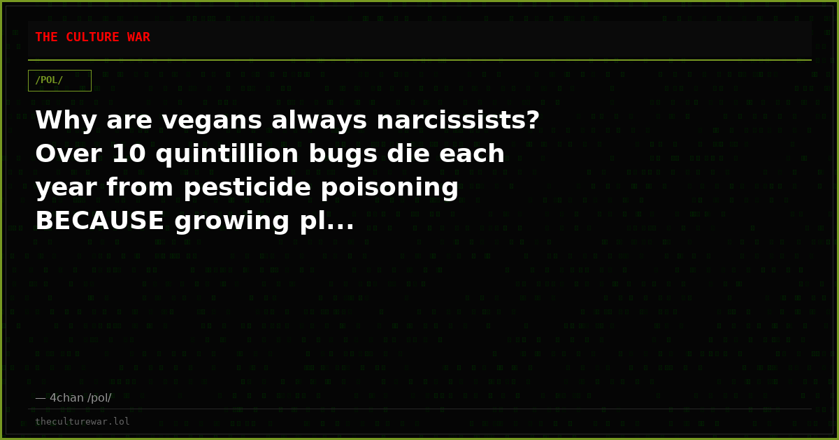 Why are vegans always narcissists? Over 10 quintillion bugs die each year from pesticide poisoning BECAUSE growing pl...