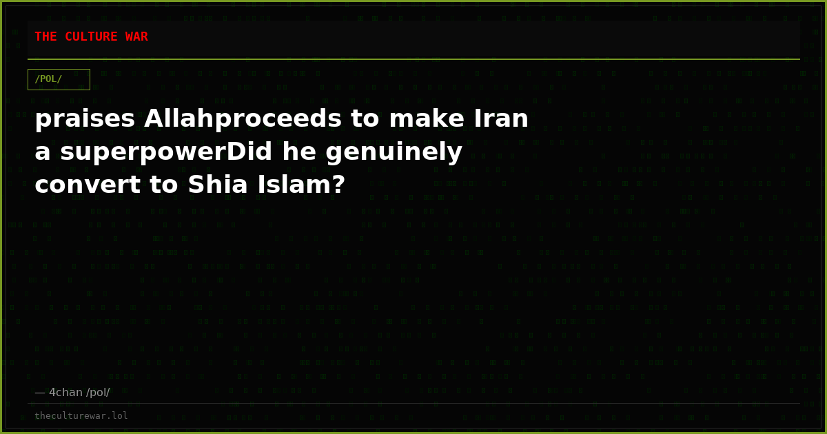 praises Allahproceeds to make Iran a superpowerDid he genuinely convert to Shia Islam?