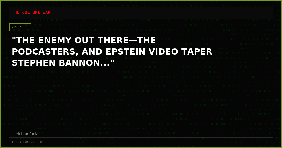 "THE ENEMY OUT THERE—THE PODCASTERS, AND EPSTEIN VIDEO TAPER STEPHEN BANNON..."