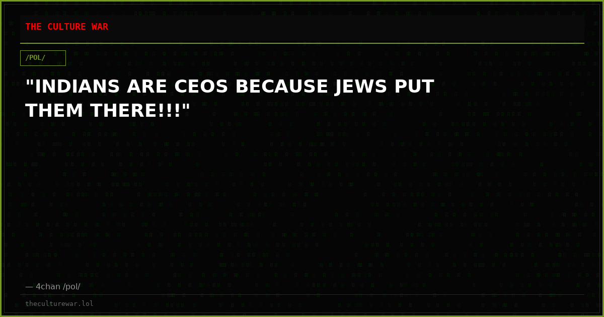 "INDIANS ARE CEOS BECAUSE JEWS PUT THEM THERE!!!"