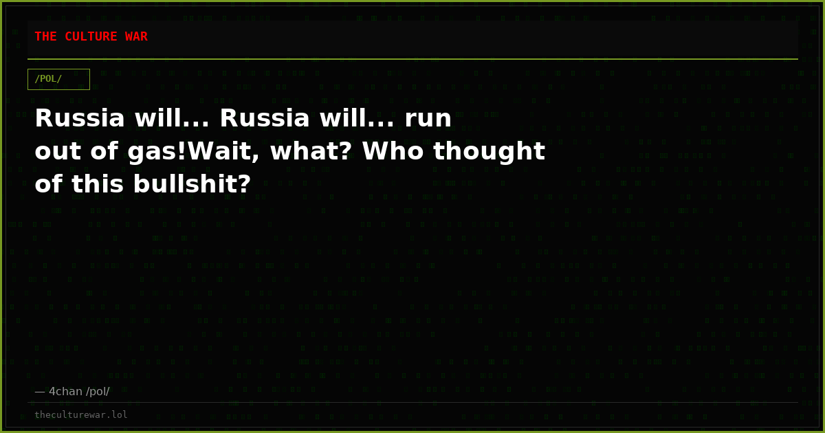 Russia will... Russia will... run out of gas!Wait, what? Who thought of this bullshit?