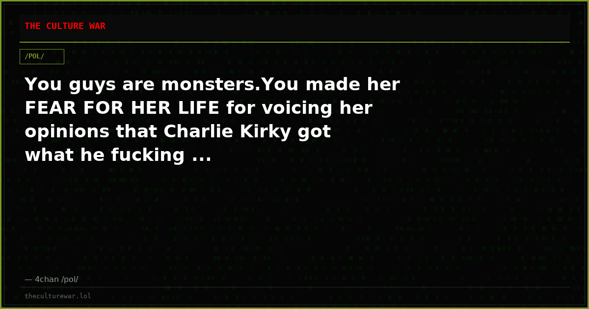 You guys are monsters.You made her FEAR FOR HER LIFE for voicing her opinions that Charlie Kirky got what he fucking ...