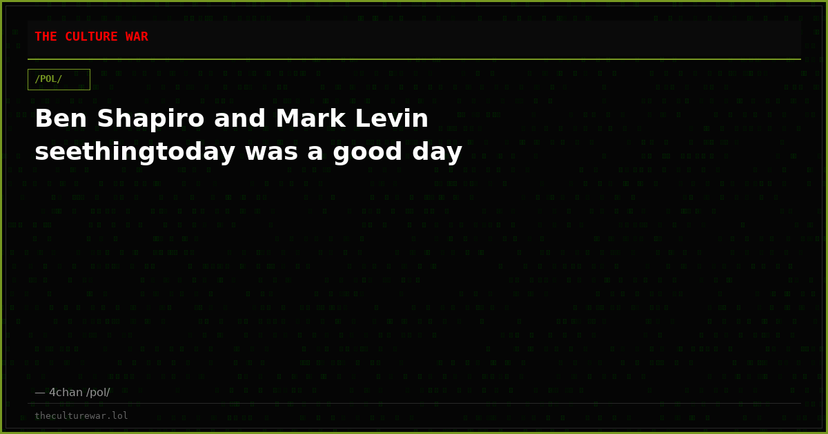 Ben Shapiro and Mark Levin seethingtoday was a good day