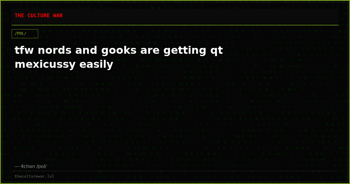 tfw nords and gooks are getting qt mexicussy easily