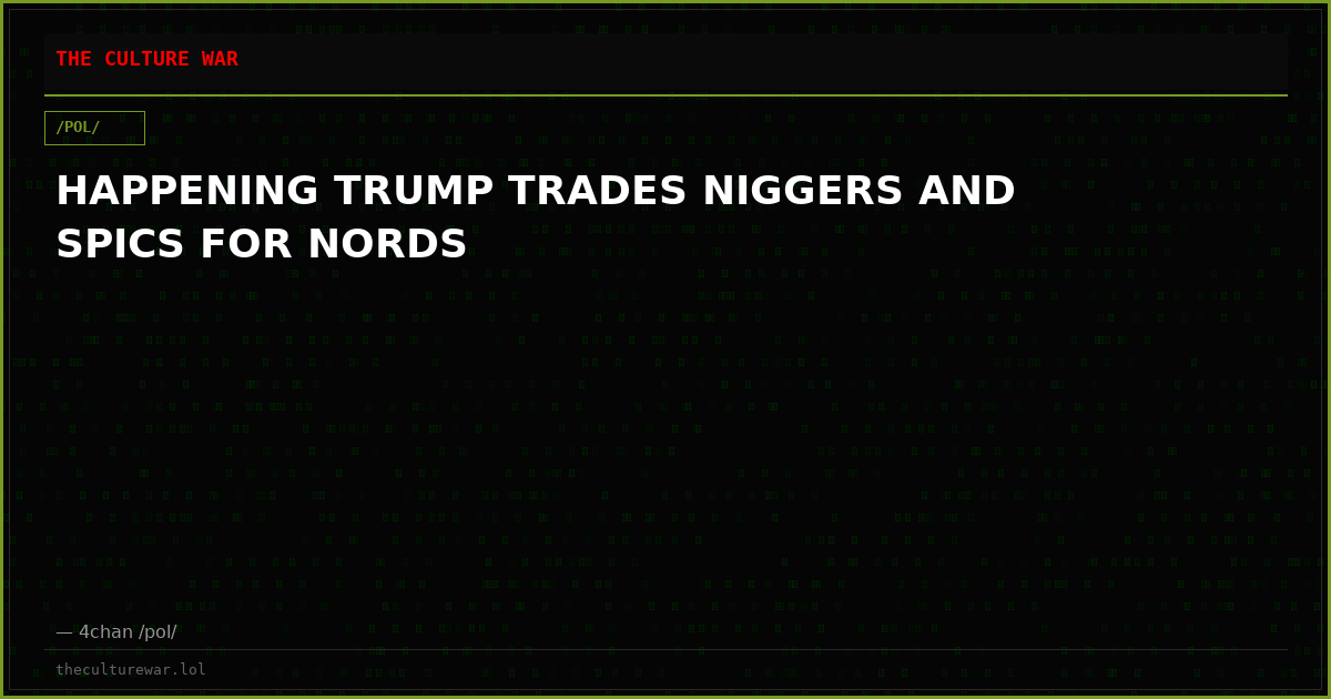 HAPPENING TRUMP TRADES NIGGERS AND SPICS FOR NORDS
