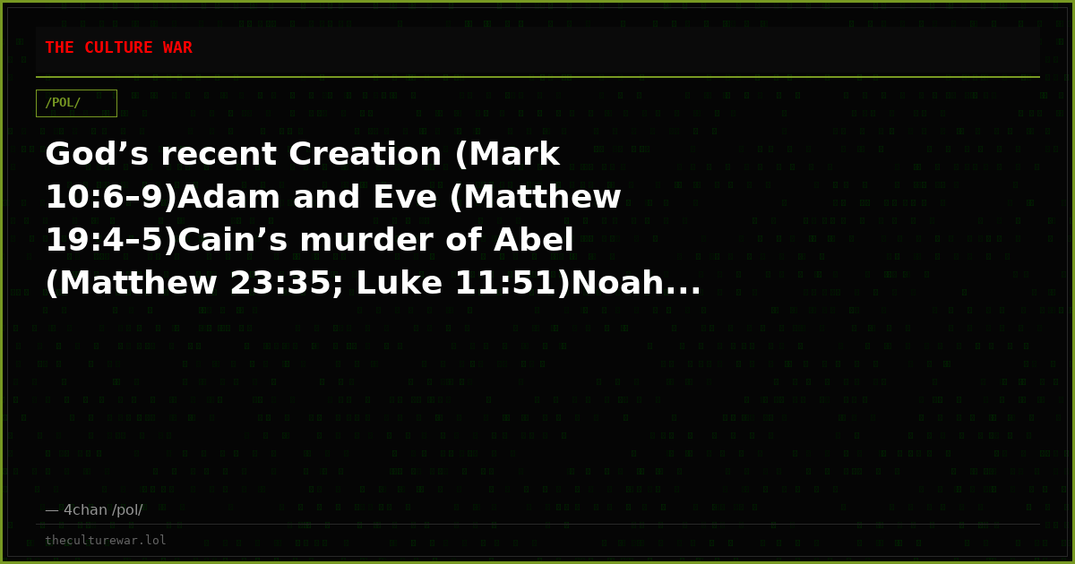 God’s recent Creation (Mark 10:6–9)Adam and Eve (Matthew 19:4–5)Cain’s murder of Abel (Matthew 23:35; Luke 11:51)Noah...