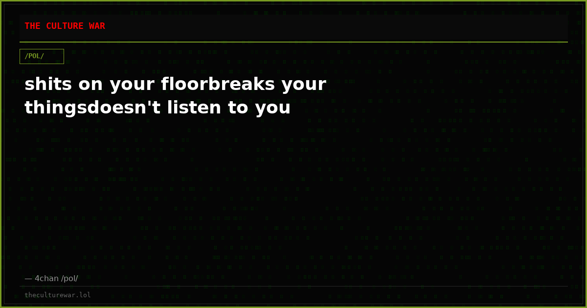 shits on your floorbreaks your thingsdoesn't listen to you