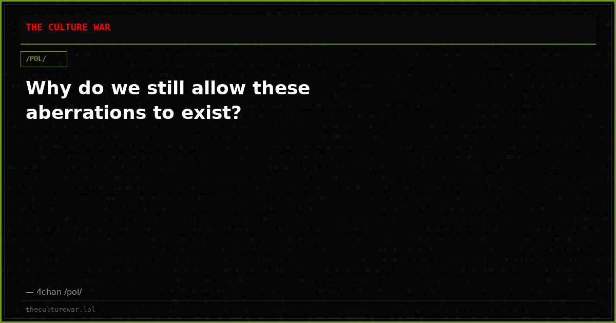 Why do we still allow these aberrations to exist?