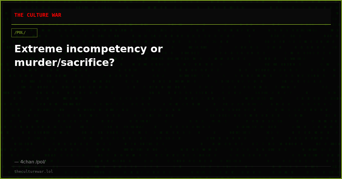 Extreme incompetency or murder/sacrifice?