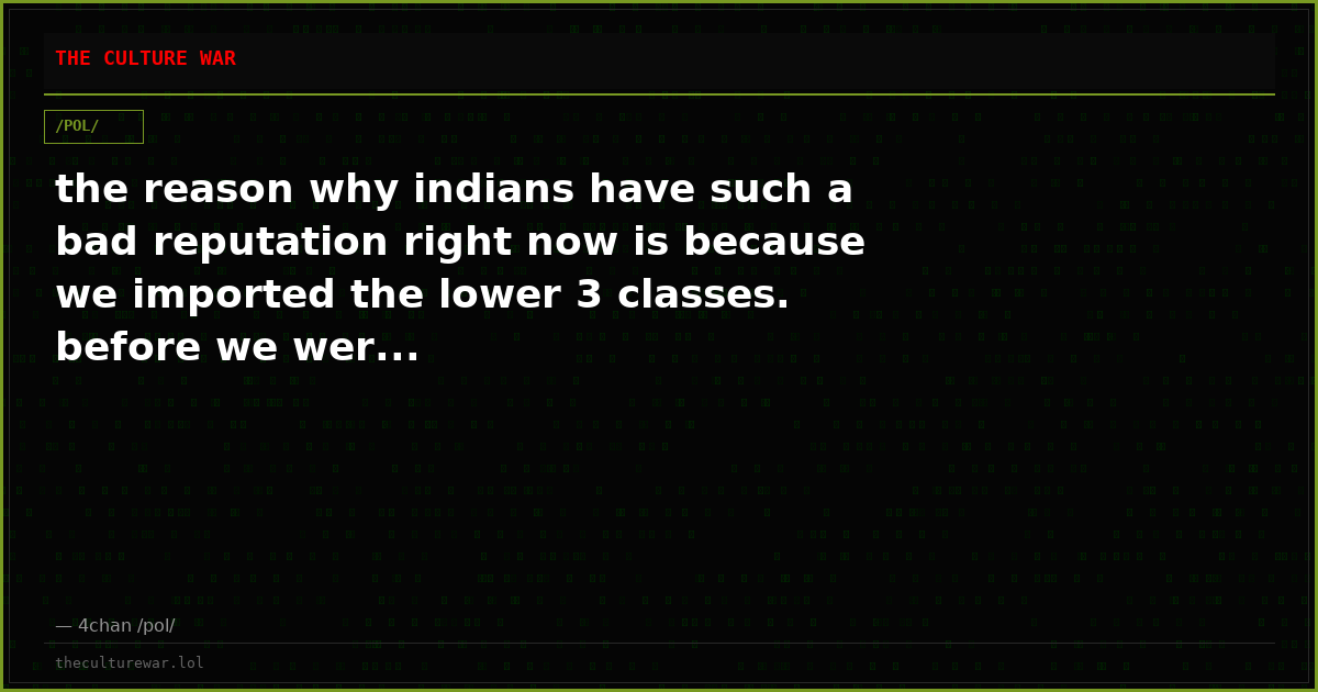 the reason why indians have such a bad reputation right now is because we imported the lower 3 classes. before we wer...