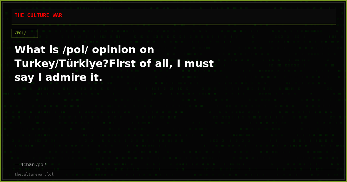 What is /pol/ opinion on Turkey/Türkiye?First of all, I must say I admire it.