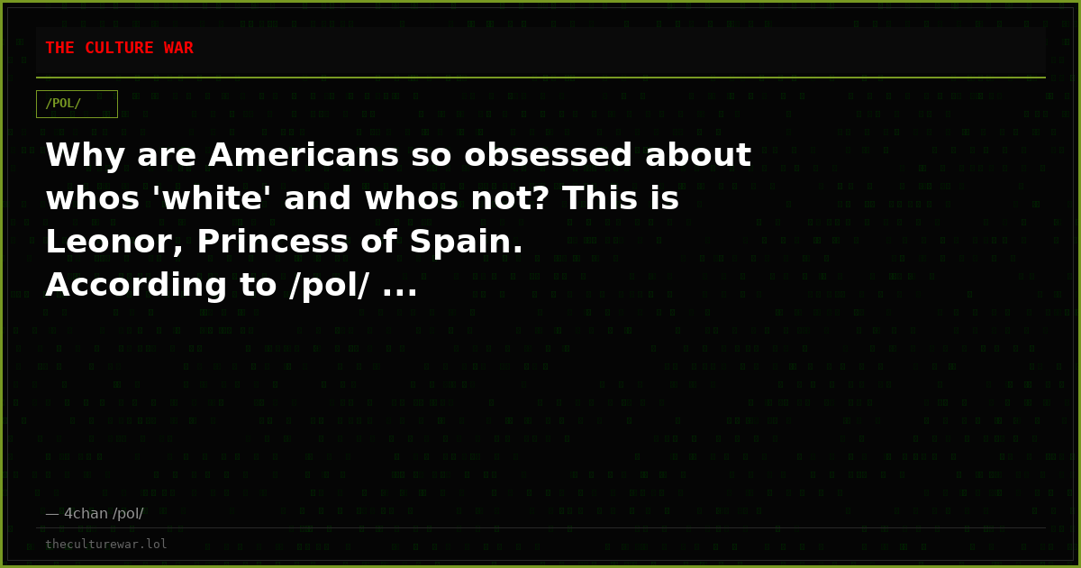 Why are Americans so obsessed about whos 'white' and whos not? This is Leonor, Princess of Spain. According to /pol/ ...