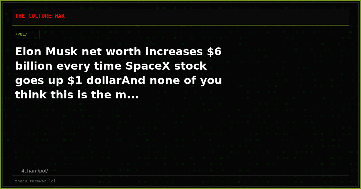 Elon Musk net worth increases $6 billion every time SpaceX stock goes up $1 dollarAnd none of you think this is the m...
