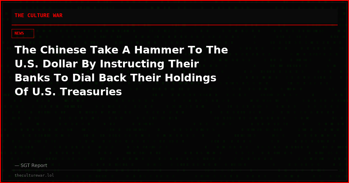 The Chinese Take A Hammer To The U.S. Dollar By Instructing Their Banks To Dial Back Their Holdings Of U.S. Treasuries