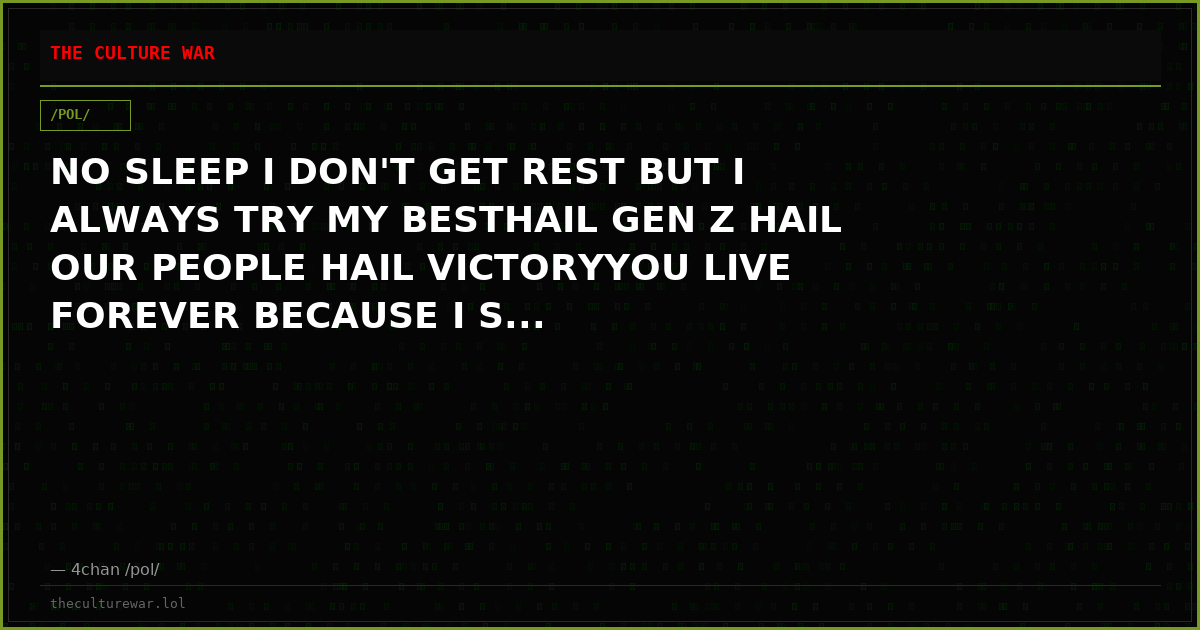 NO SLEEP I DON'T GET REST BUT I ALWAYS TRY MY BESTHAIL GEN Z HAIL OUR PEOPLE HAIL VICTORYYOU LIVE FOREVER BECAUSE I S...