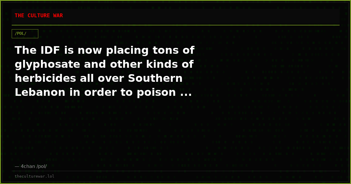 The IDF is now placing tons of glyphosate and other kinds of herbicides all over Southern Lebanon in order to poison ...