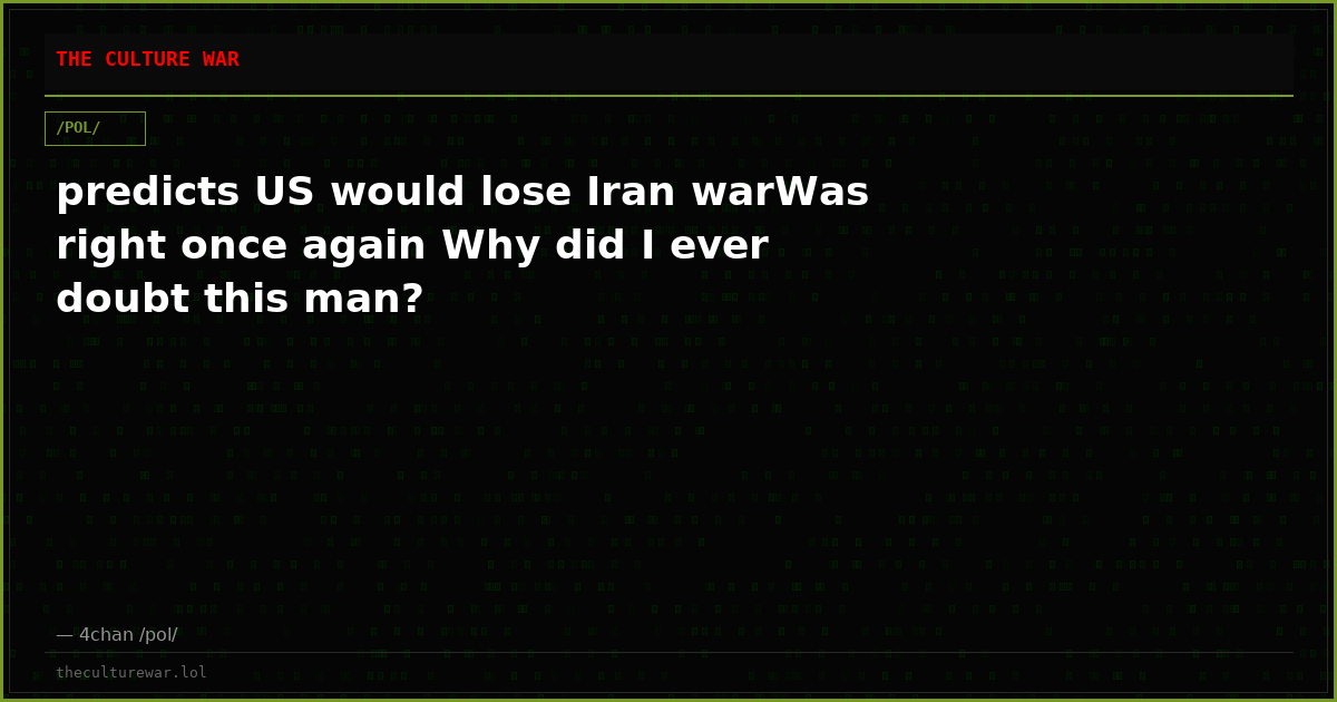predicts US would lose Iran warWas right once again Why did I ever doubt this man?