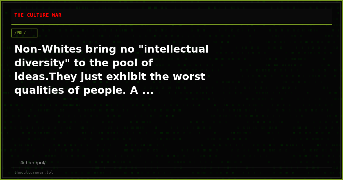 Non-Whites bring no "intellectual diversity" to the pool of ideas.They just exhibit the worst qualities of people. A ...
