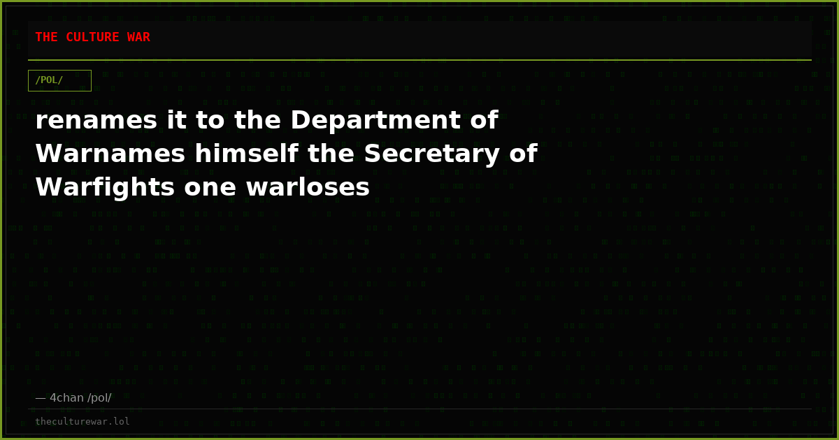 renames it to the Department of Warnames himself the Secretary of Warfights one warloses