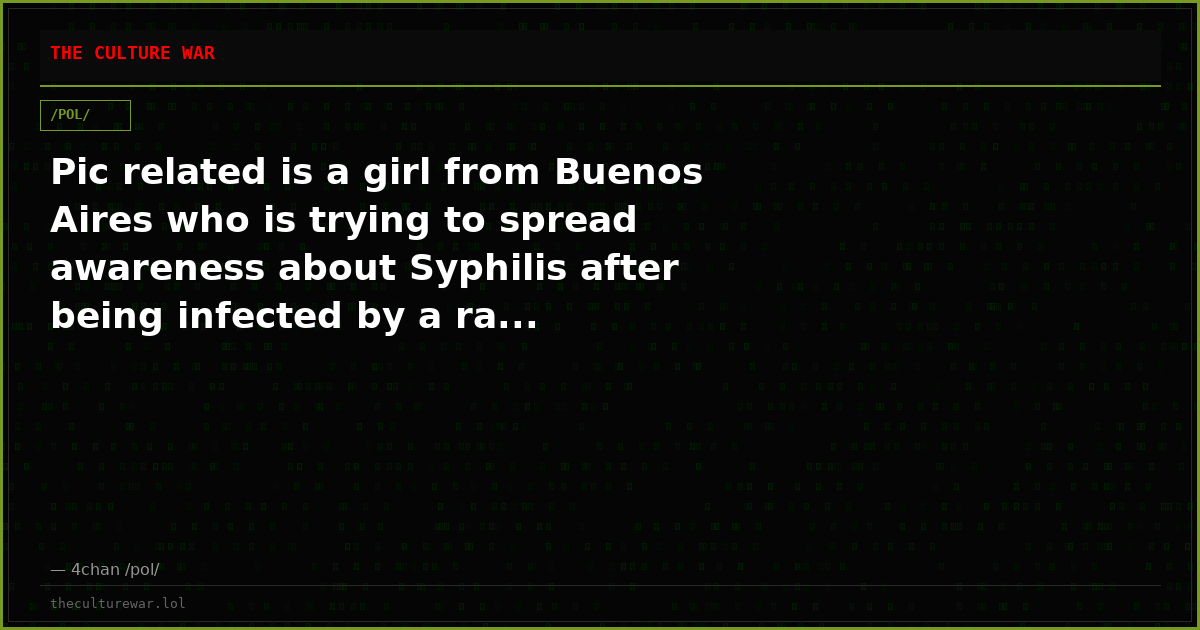 Pic related is a girl from Buenos Aires who is trying to spread awareness about Syphilis after being infected by a ra...