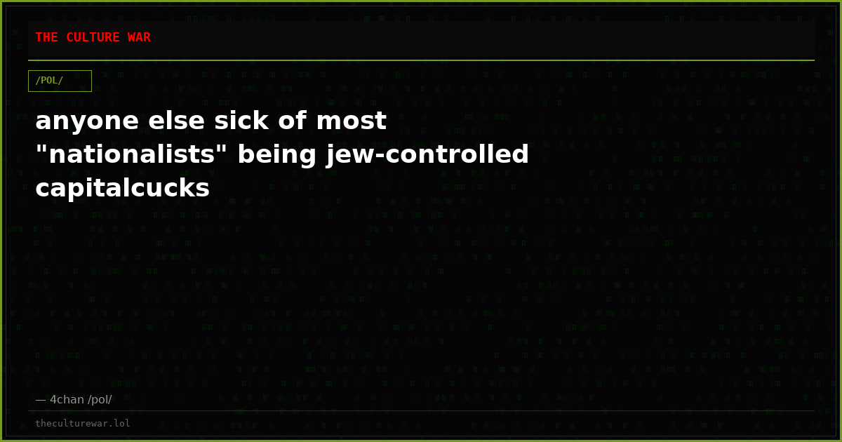 anyone else sick of most "nationalists" being jew-controlled capitalcucks