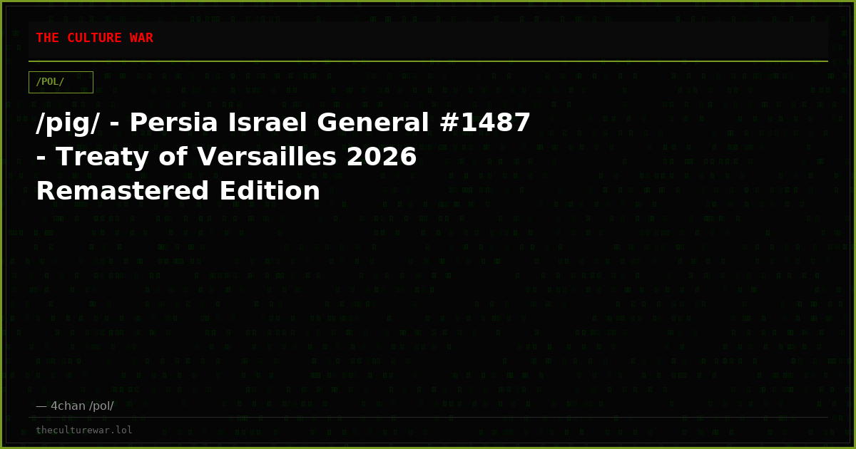/pig/ - Persia Israel General #1487 - Treaty of Versailles 2026 Remastered Edition