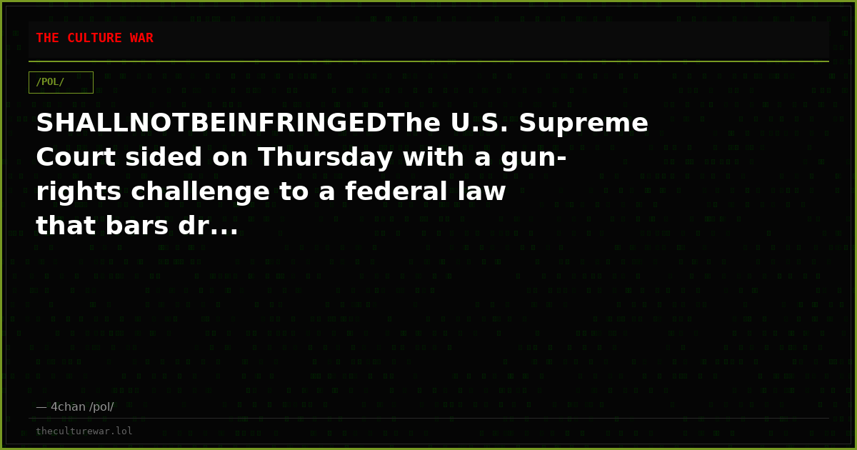 SHALLNOTBEINFRINGEDThe U.S. Supreme Court sided on Thursday with a gun-rights challenge to a federal law that bars dr...