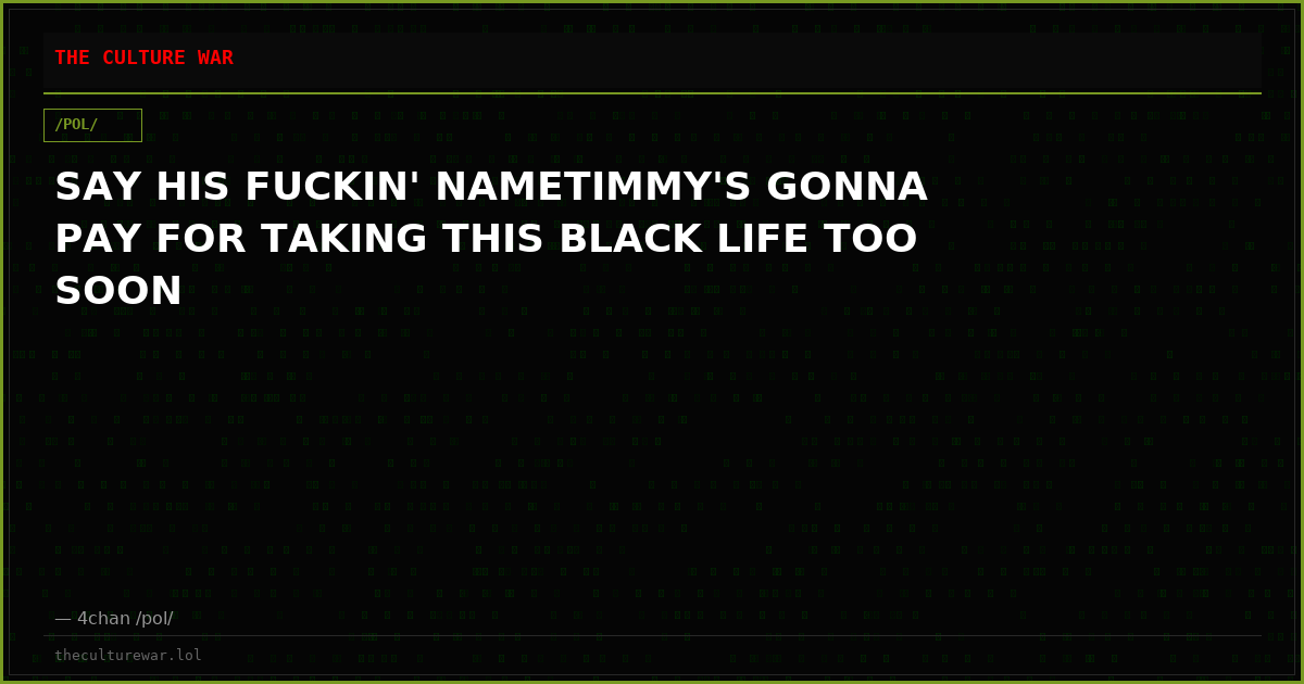 SAY HIS FUCKIN' NAMETIMMY'S GONNA PAY FOR TAKING THIS BLACK LIFE TOO SOON