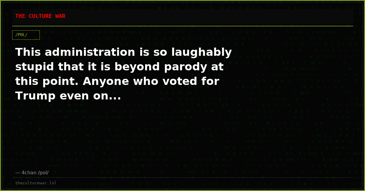 This administration is so laughably stupid that it is beyond parody at this point. Anyone who voted for Trump even on...