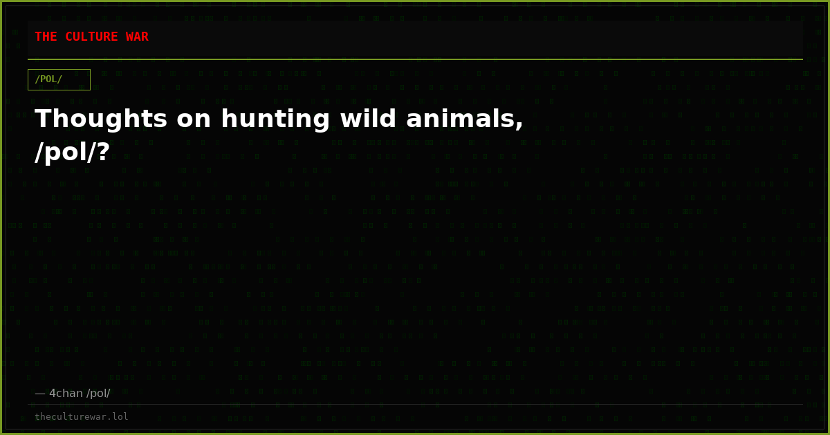 Thoughts on hunting wild animals, /pol/?