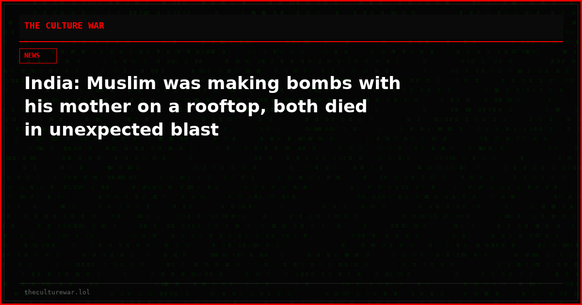 India: Muslim was making bombs with his mother on a rooftop, both died in unexpected blast