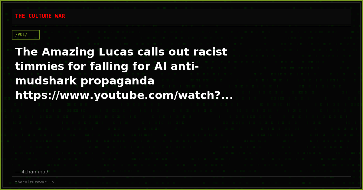 The Amazing Lucas calls out racist timmies for falling for AI anti-mudshark propaganda https://www.youtube.com/watch?...
