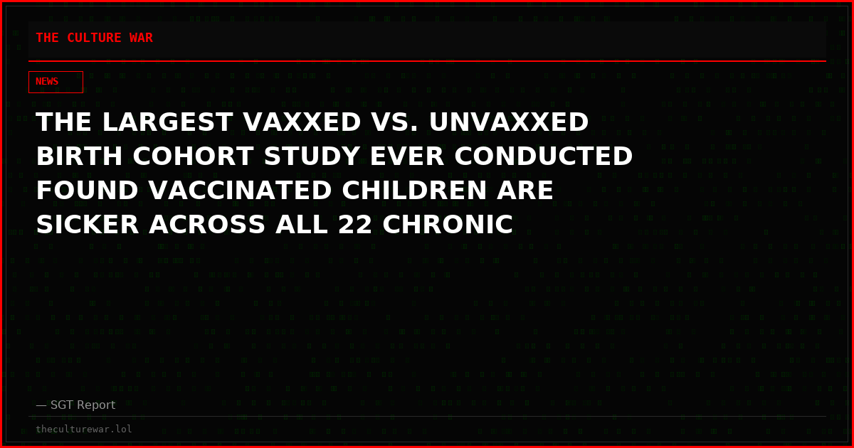 THE LARGEST VAXXED VS. UNVAXXED BIRTH COHORT STUDY EVER CONDUCTED FOUND VACCINATED CHILDREN ARE SICKER ACROSS ALL 22 CHRONIC DISEASE CATEGORIES