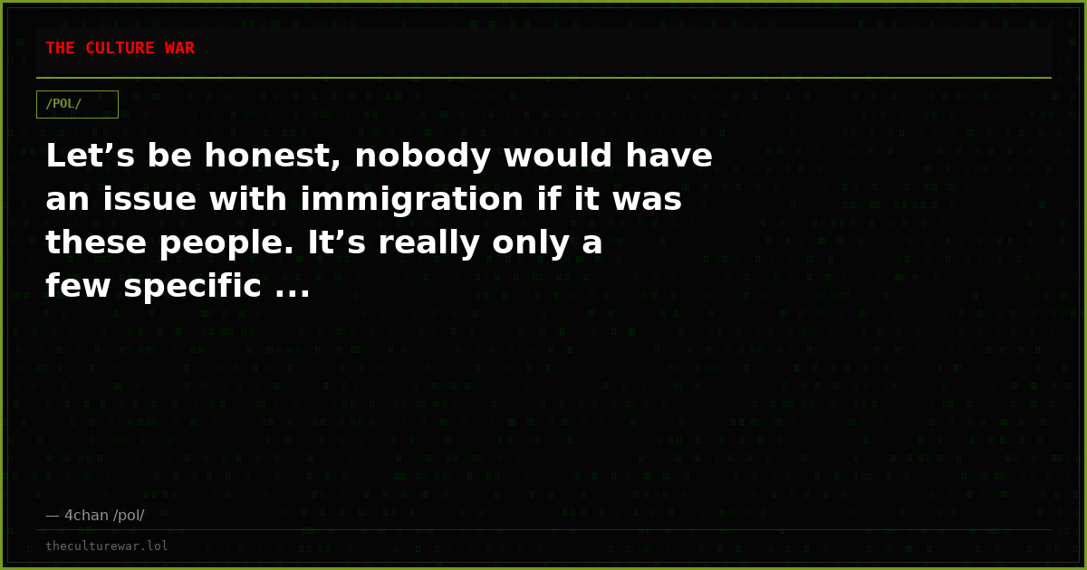 Let’s be honest, nobody would have an issue with immigration if it was these people. It’s really only a few specific ...