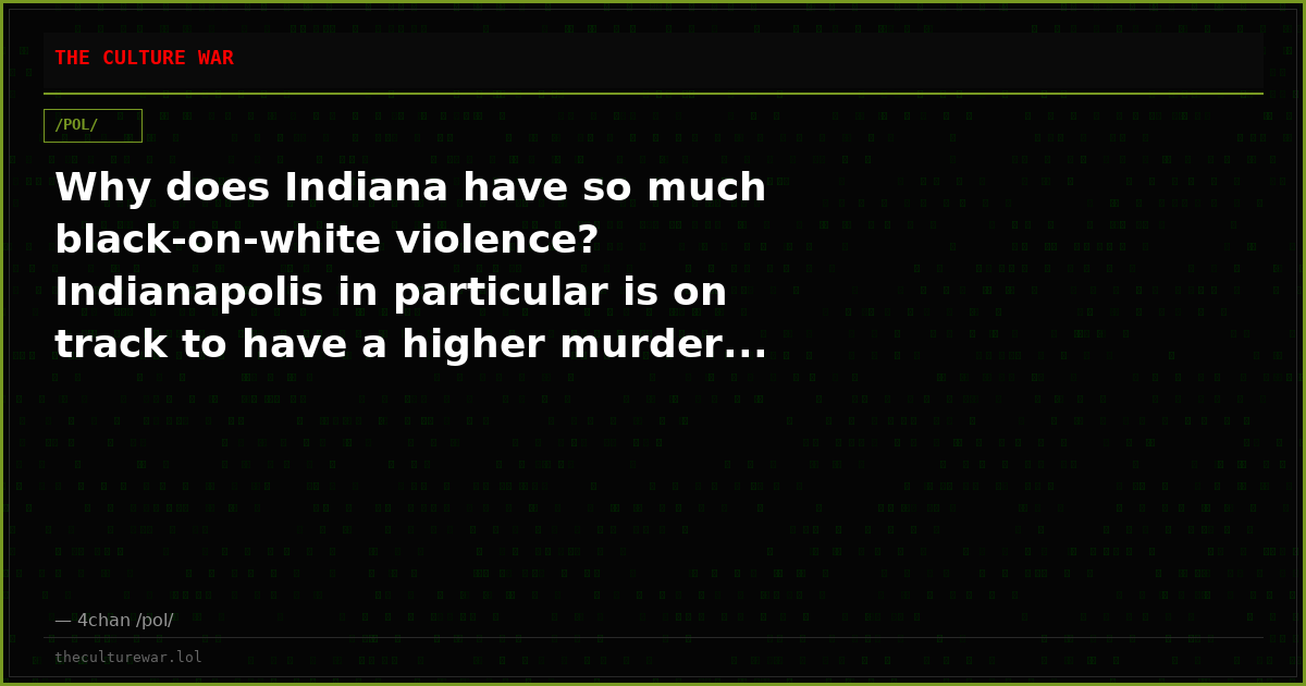 Why does Indiana have so much black-on-white violence? Indianapolis in particular is on track to have a higher murder...